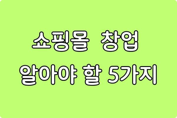 쇼핑몰 시작 전 반드시 알아야 할 5가지 (초보 창업 필수 체크)